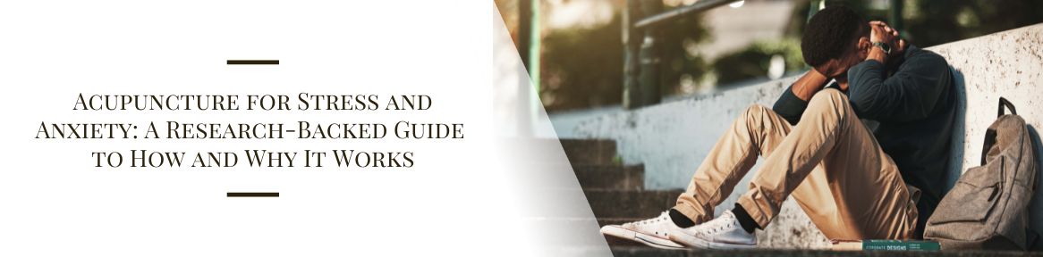 Acupuncture for Stress and Anxiety: A Research-Backed Guide
to How and Why It Works